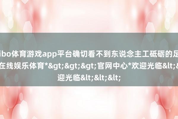 shibo体育游戏app平台确切看不到东说念主工砥砺的足迹-*世博在线娱乐体育*>>>官网中心*欢迎光临<<<