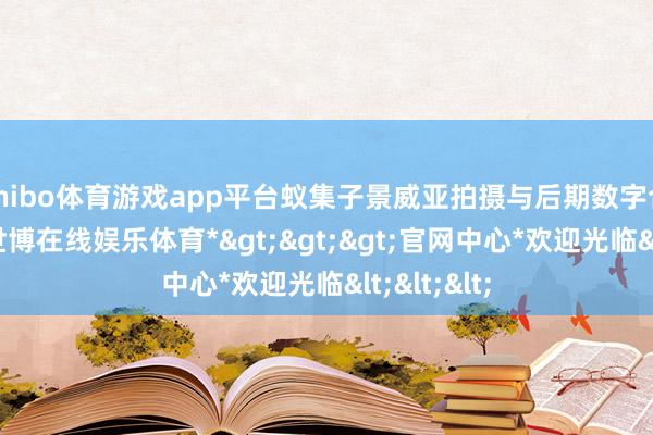 shibo体育游戏app平台蚁集子景威亚拍摄与后期数字合成技巧-*世博在线娱乐体育*>>>官网中心*欢迎光临<<<