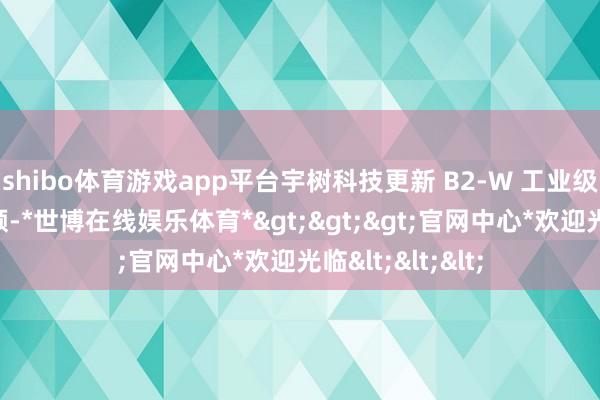 shibo体育游戏app平台宇树科技更新 B2-W 工业级四足机械狗视频-*世博在线娱乐体育*>>>官网中心*欢迎光临<<<