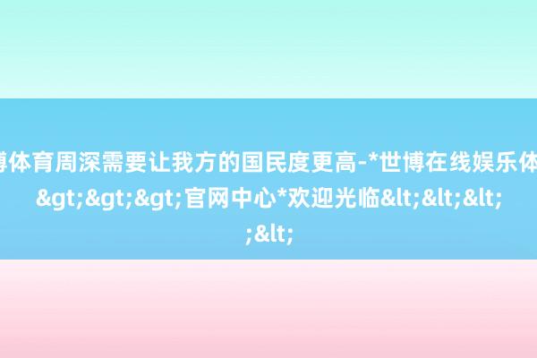 世博体育周深需要让我方的国民度更高-*世博在线娱乐体育*>>>官网中心*欢迎光临<<<