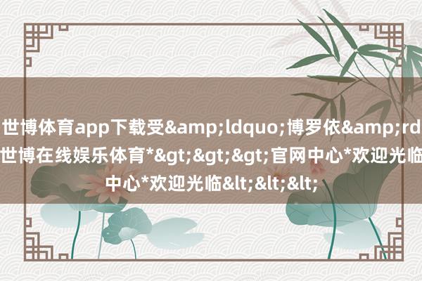 世博体育app下载受&ldquo;博罗依&rdquo;影响-*世博在线娱乐体育*>>>官网中心*欢迎光临<<<