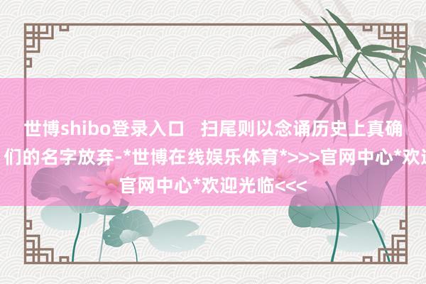 世博shibo登录入口   扫尾则以念诵历史上真确“红头巾”们的名字放弃-*世博在线娱乐体育*>>>官网中心*欢迎光临<<<