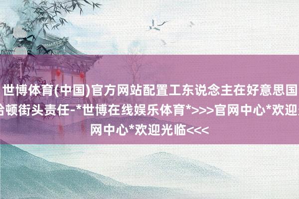 世博体育(中国)官方网站配置工东说念主在好意思国纽约曼哈顿街头责任-*世博在线娱乐体育*>>>官网中心*欢迎光临<<<